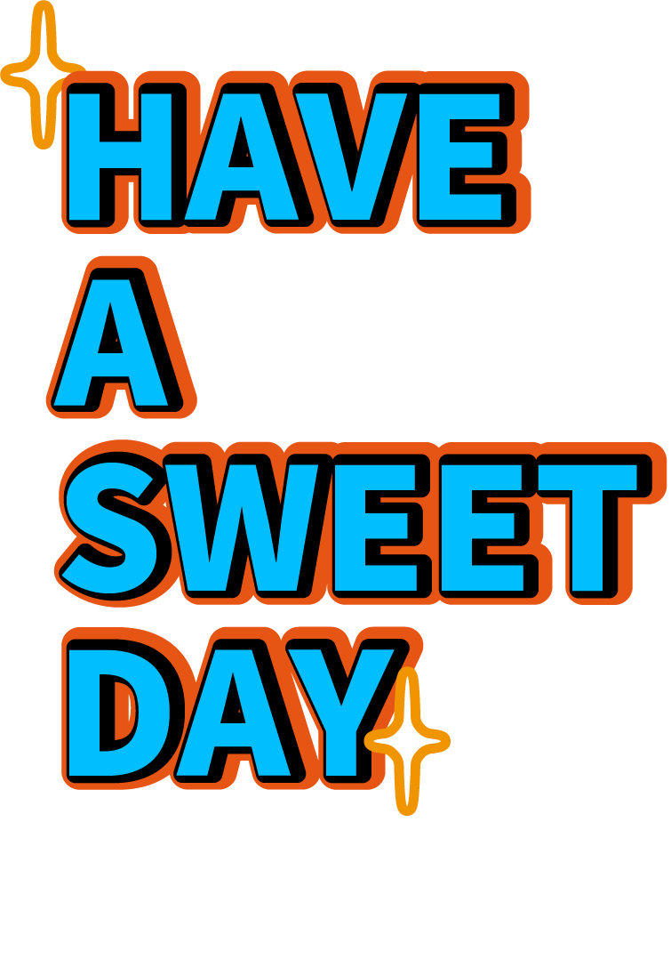 HAVE A SWEET DAY